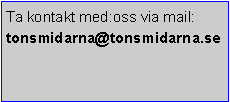 Textruta: Ta kontakt med:oss via mail:tonsmidarna@tonsmidarna.se 